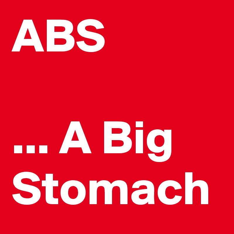 ABS

... A Big Stomach