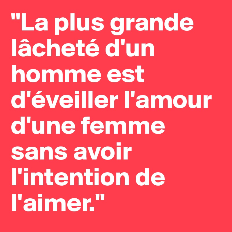 La Plus Grande Lachete D Un Homme Est D Eveiller L Amour D Une Femme Sans Avoir L Intention De L Aimer Post By Low Mud On Boldomatic