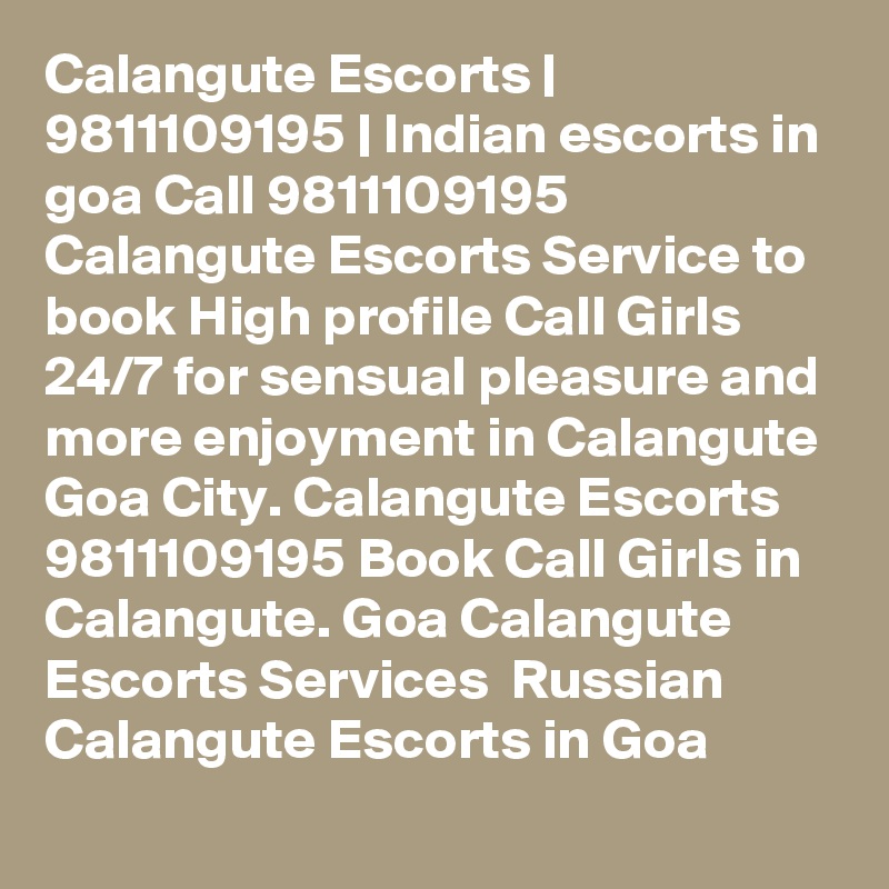 Calangute Escorts | 9811109195 | Indian escorts in goa Call 9811109195 Calangute Escorts Service to book High profile Call Girls 24/7 for sensual pleasure and more enjoyment in Calangute Goa City. Calangute Escorts 9811109195 Book Call Girls in Calangute. Goa Calangute Escorts Services  Russian Calangute Escorts in Goa 