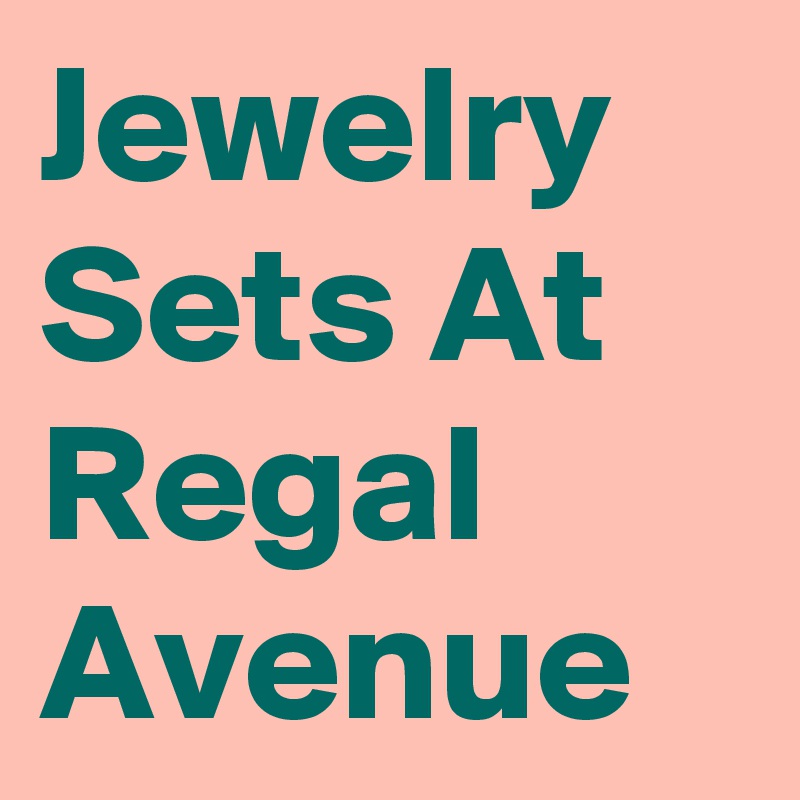 Jewelry Sets At Regal Avenue 