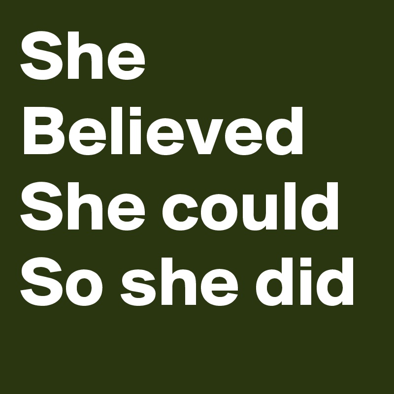 She Believed
She could
So she did