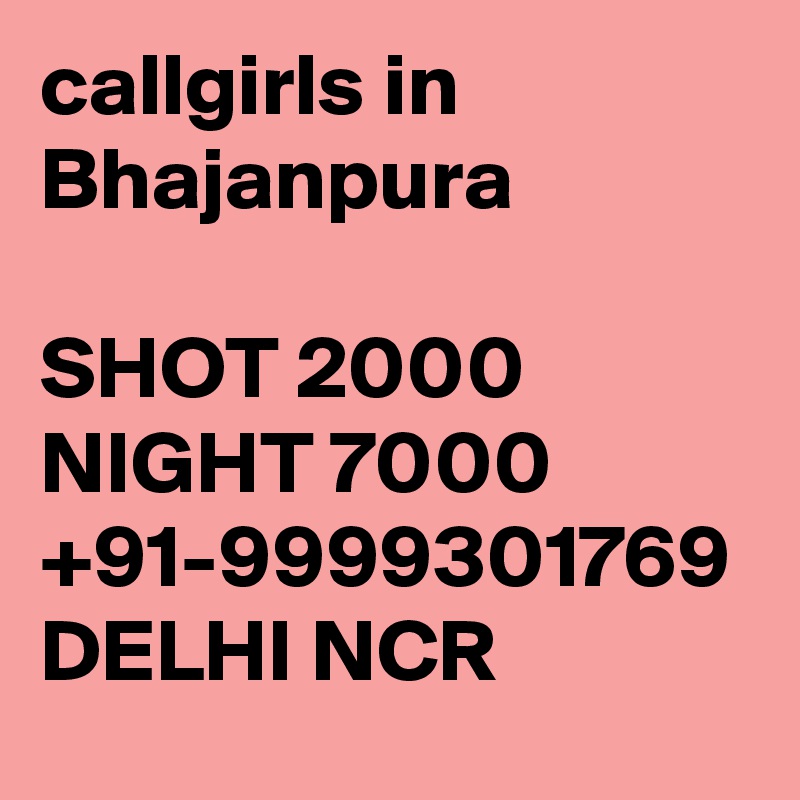 callgirls in Bhajanpura

SHOT 2000 NIGHT 7000 +91-9999301769 DELHI NCR