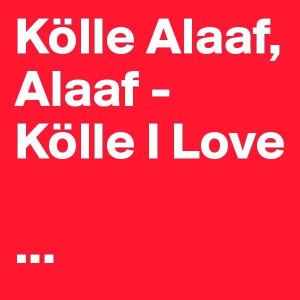 Kölle Alaaf, Alaaf - Kölle I Love

...