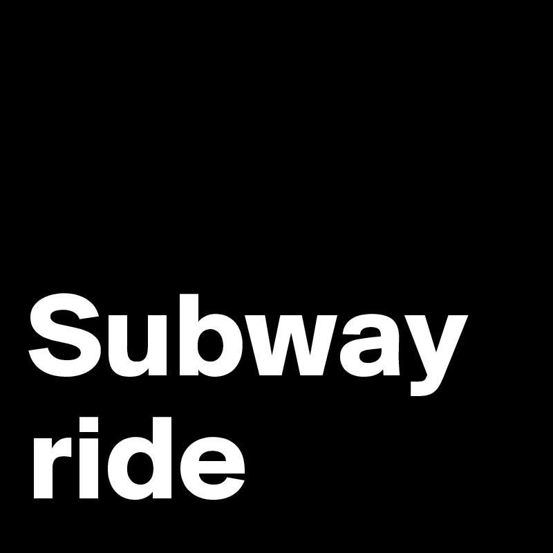 

Subway ride
