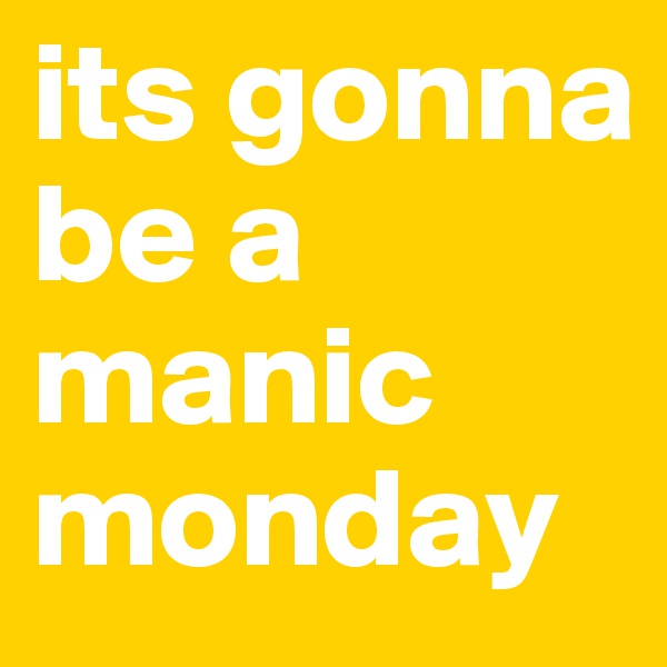 its gonna be a manic monday