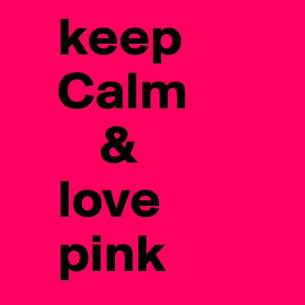     keep
    Calm
        &
    love 
    pink