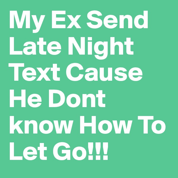 My Ex Send Late Night Text Cause He Dont know How To Let Go!!! 