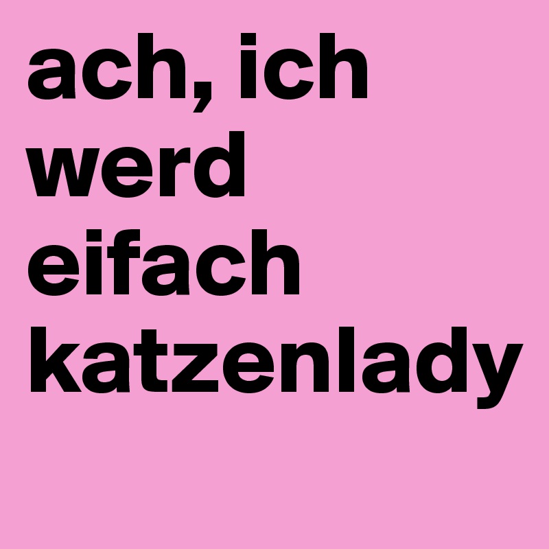 ach, ich werd eifach katzenlady