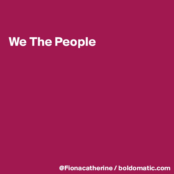 

We The People








