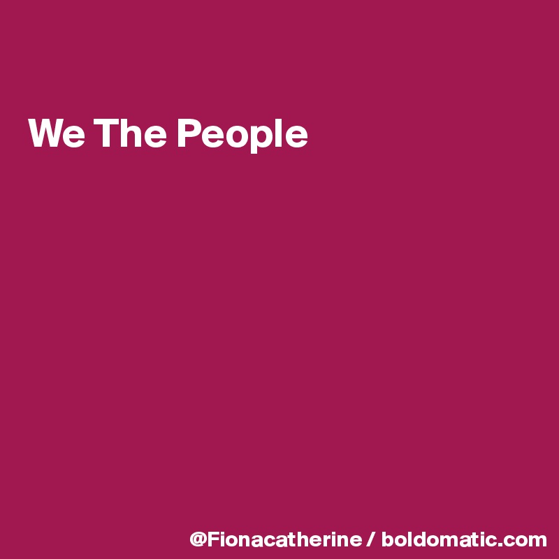 

We The People








