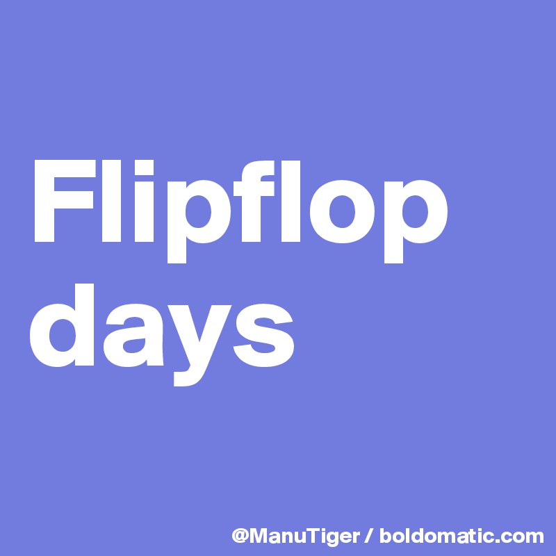 
Flipflop days
