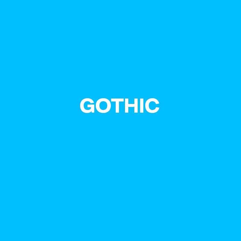 


                    
                GOTHIC
                      



