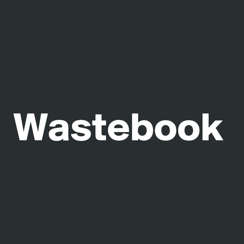 Wastebook