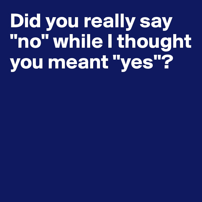 Did you really say "no" while I thought you meant "yes"?




