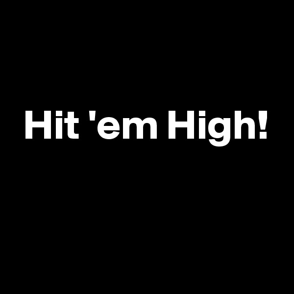 

 Hit 'em High!

