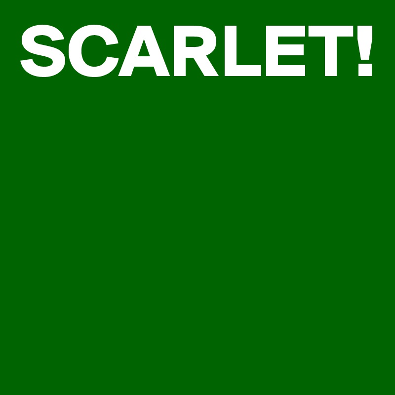 SCARLET!


