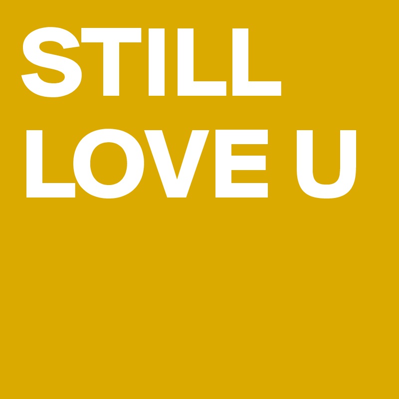 STILL LOVE U