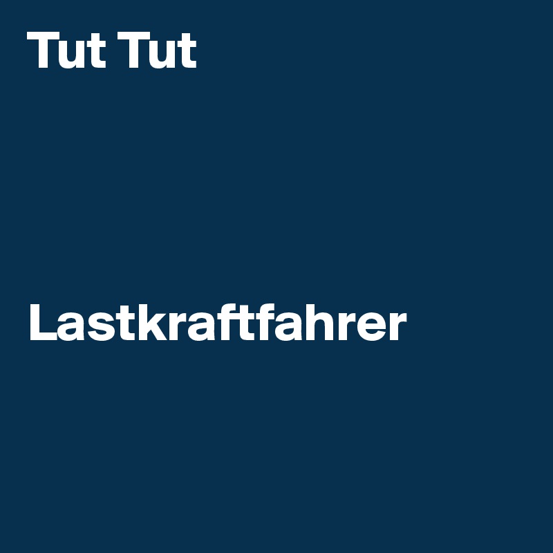 Tut Tut




Lastkraftfahrer


