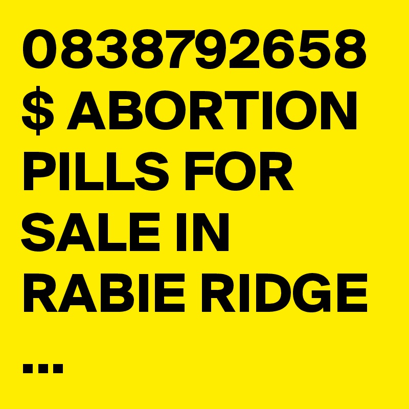 0838792658 $ ABORTION PILLS FOR SALE IN RABIE RIDGE ...