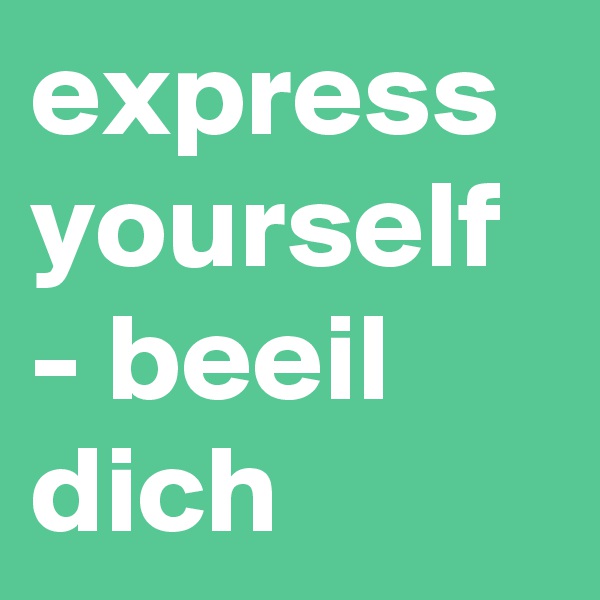 express yourself - beeil dich