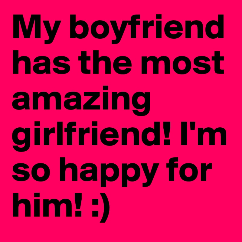 My Boyfriend Has The Most Amazing Girlfriend I M So Happy For Him Post By Catsgirl00 On Boldomatic