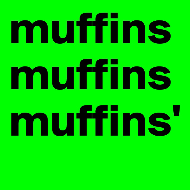 muffins
muffins muffins'