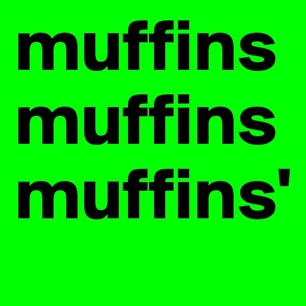muffins
muffins muffins'