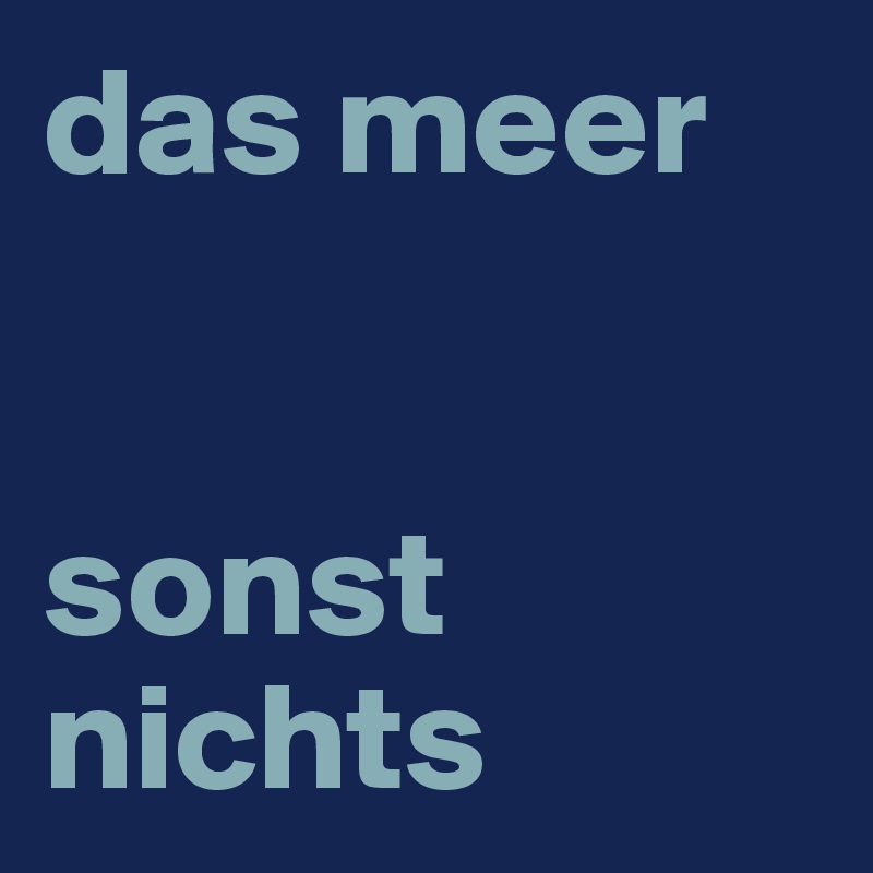 das meer


sonst nichts 