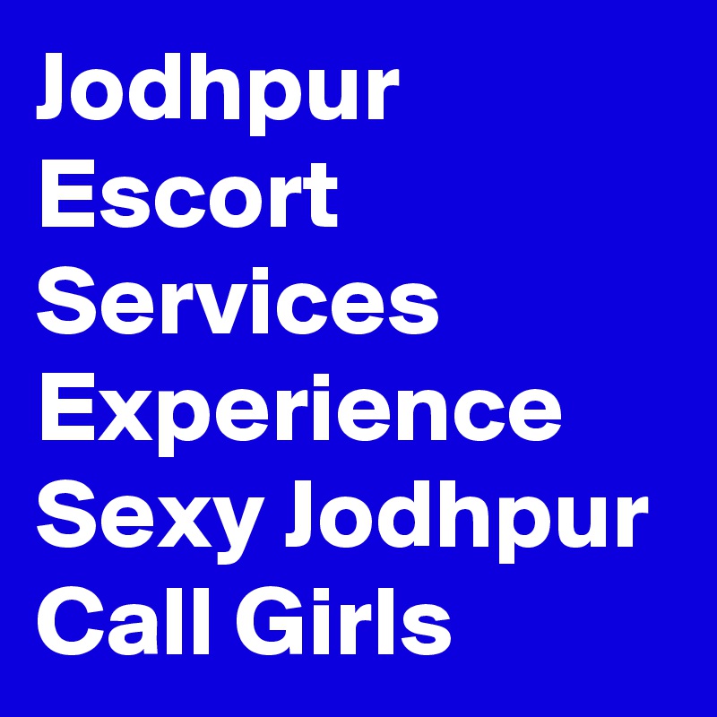 Jodhpur Escort Services  Experience Sexy Jodhpur Call Girls