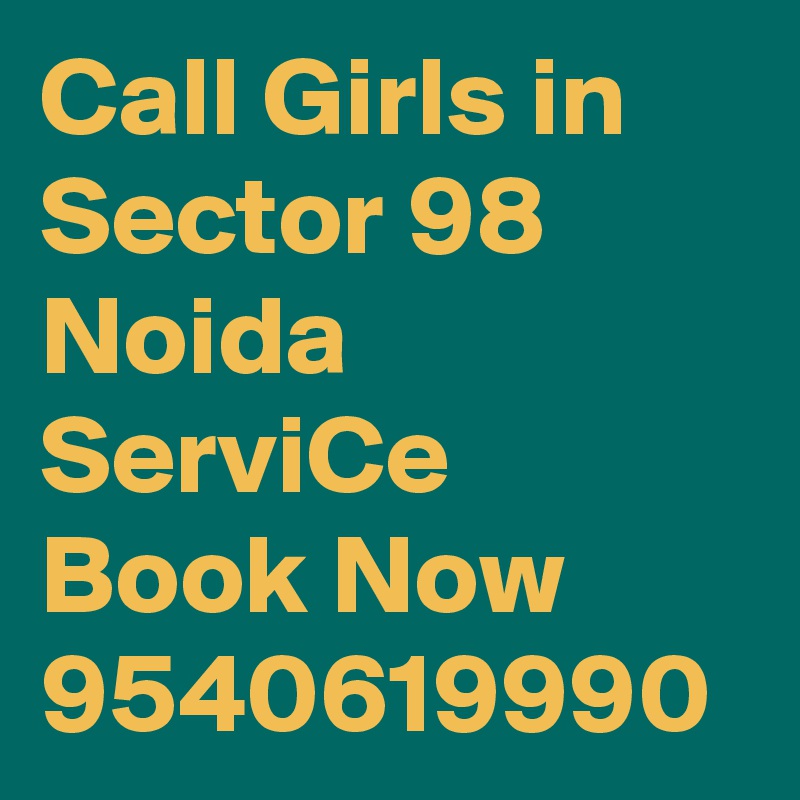 Call Girls in Sector 98 Noida ServiCe Book Now 9540619990