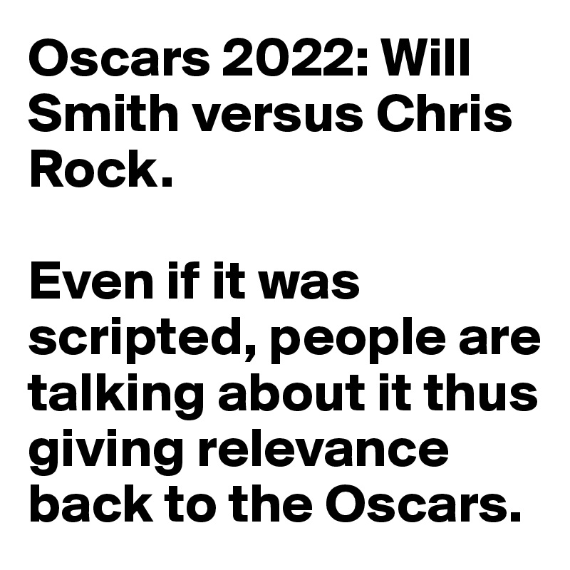 Oscars 2022: Will Smith versus Chris Rock.

Even if it was scripted, people are talking about it thus giving relevance back to the Oscars.