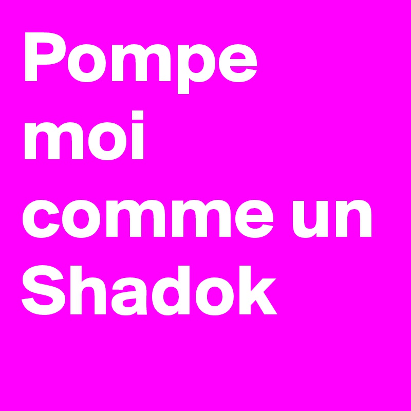 Pompe moi comme un Shadok