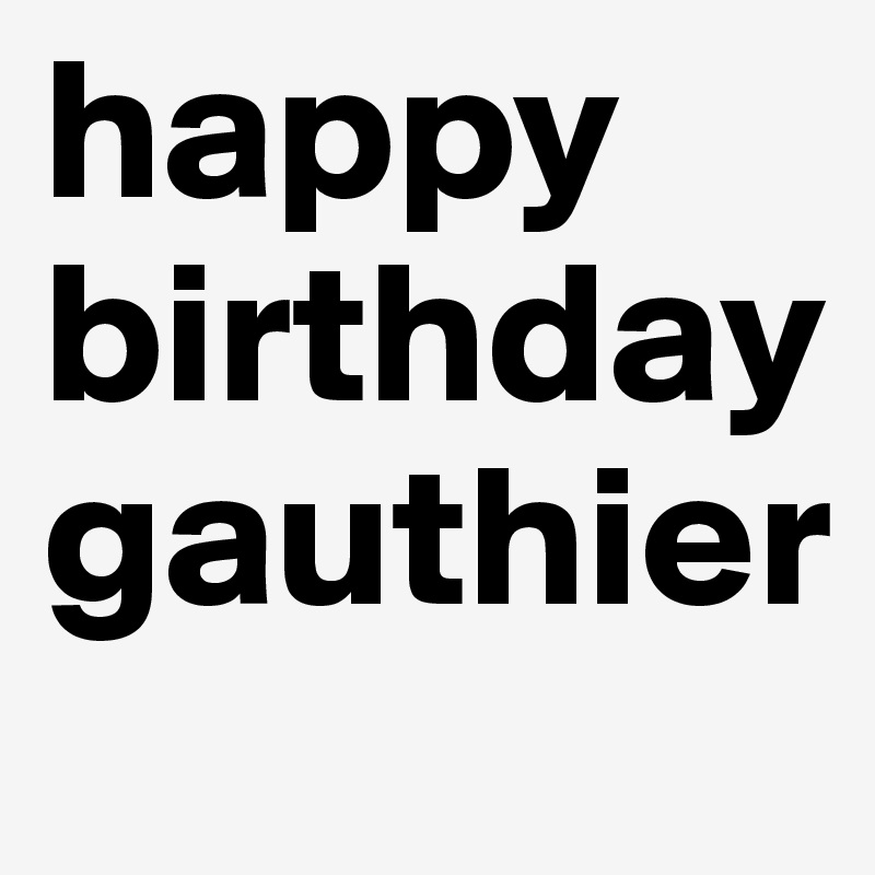 happy birthday
gauthier 