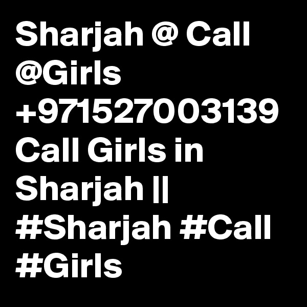 Sharjah @ Call @Girls +971527003139 Call Girls in Sharjah || #Sharjah #Call #Girls 