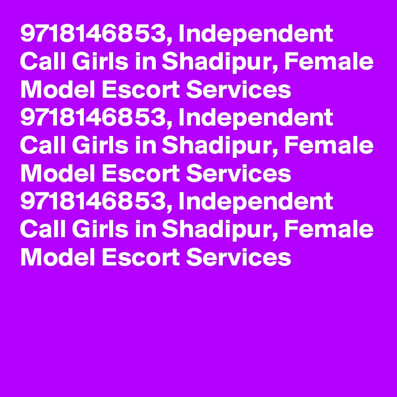 9718146853, Independent Call Girls in Shadipur, Female Model Escort Services
9718146853, Independent Call Girls in Shadipur, Female Model Escort Services
9718146853, Independent Call Girls in Shadipur, Female Model Escort Services
