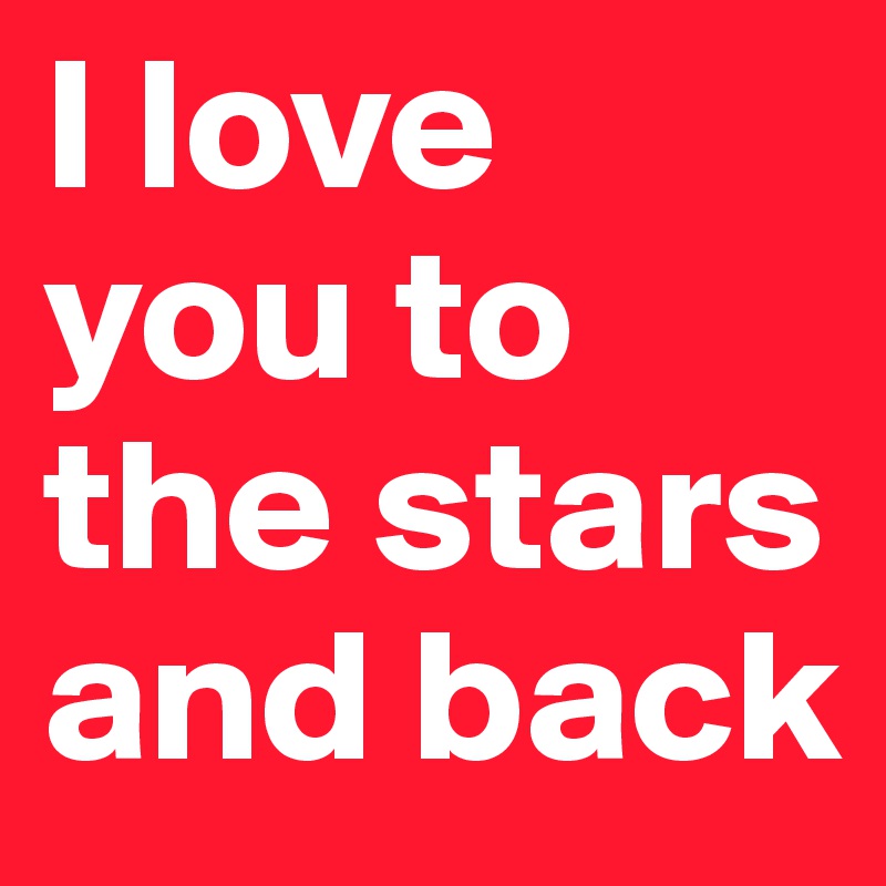 I love you to the stars and back 