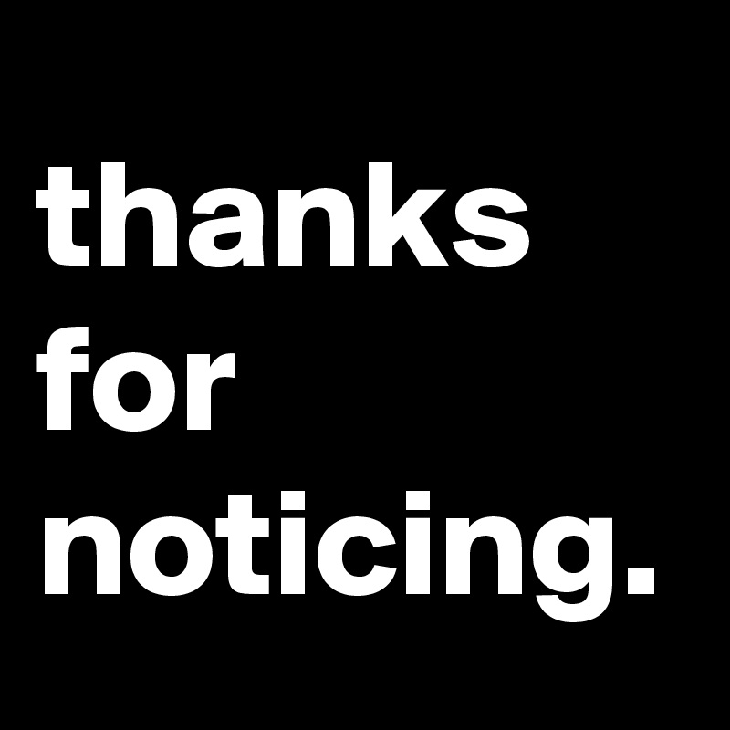 thanks for noticing.