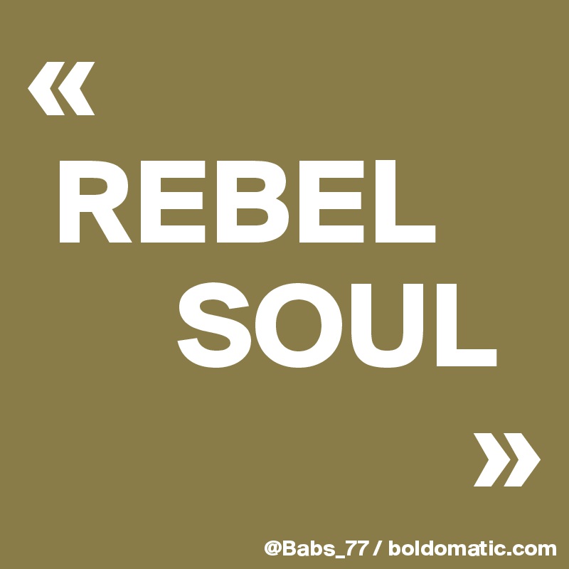 «
 REBEL
      SOUL
                  »