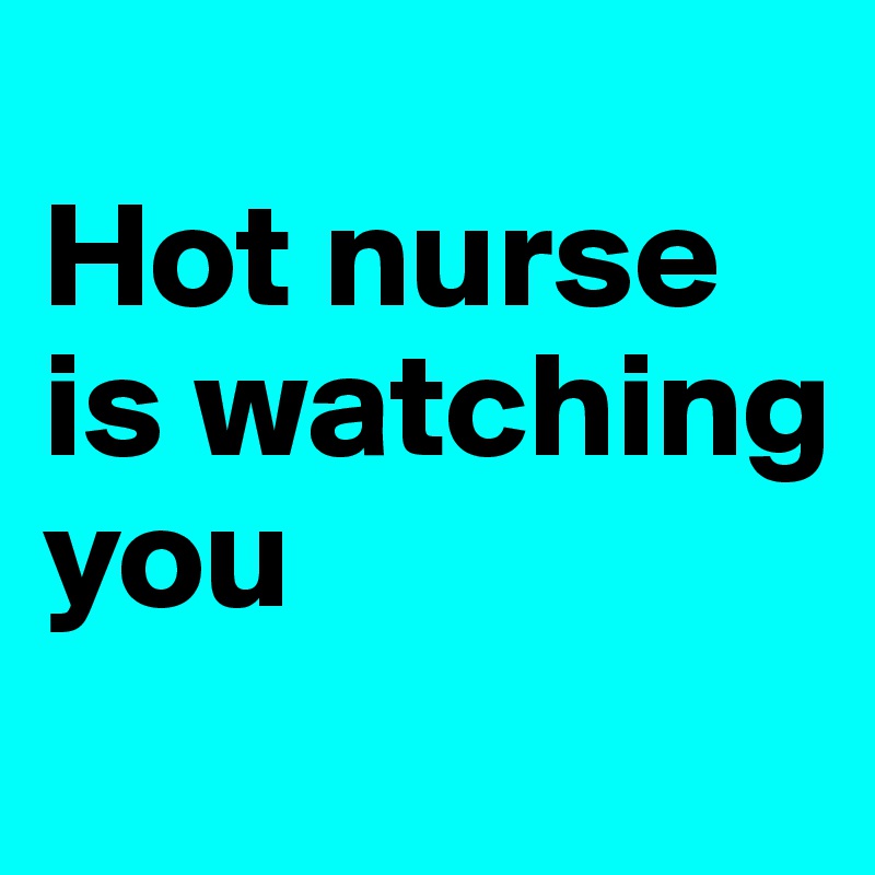
Hot nurse is watching you
