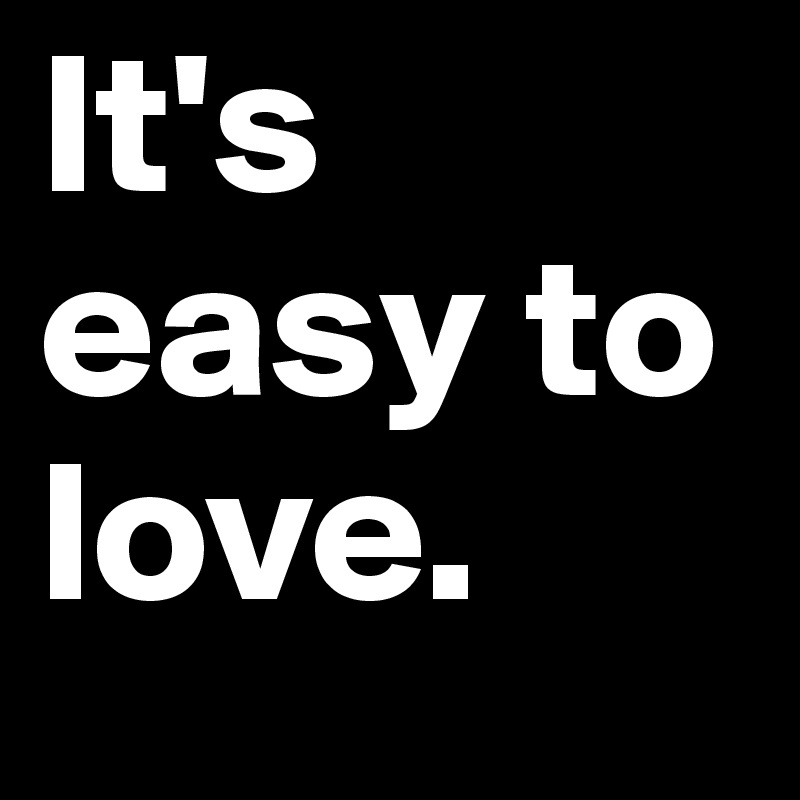 It's easy to love.
