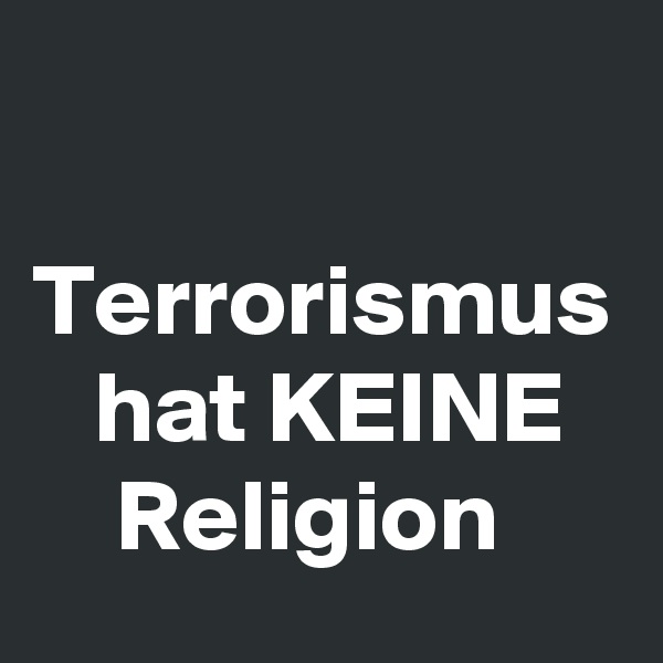 

Terrorismus    hat KEINE       Religion