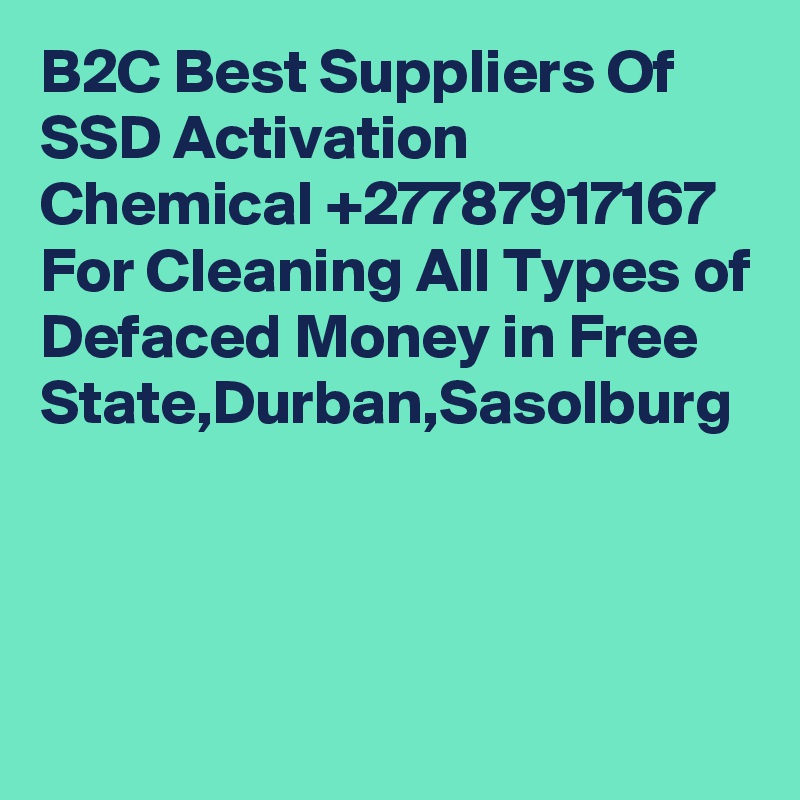 B2C Best Suppliers Of SSD Activation Chemical +27787917167 For Cleaning All Types of Defaced Money in Free State,Durban,Sasolburg