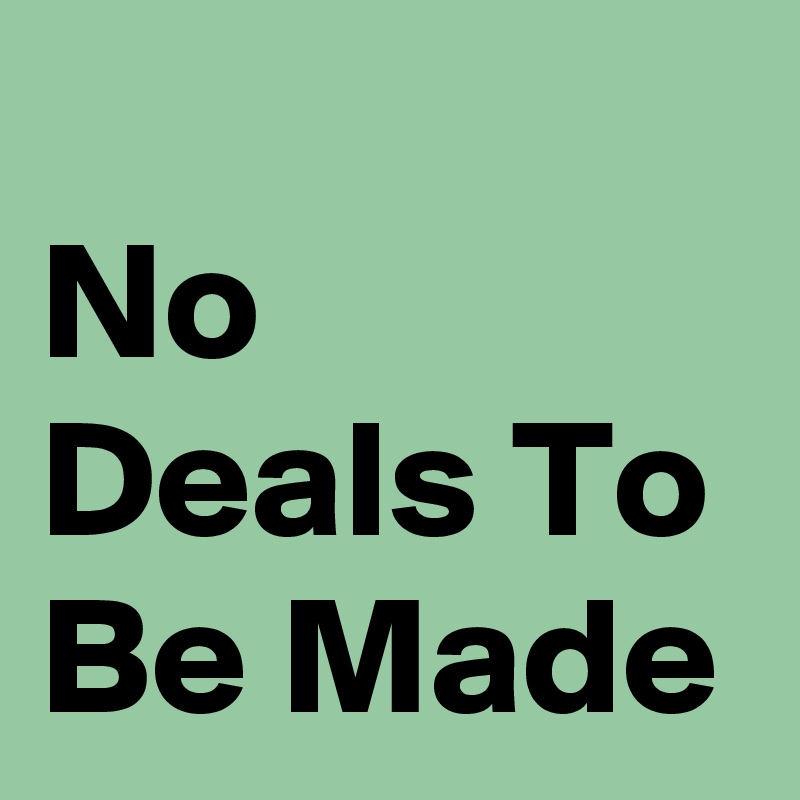 
No Deals To Be Made