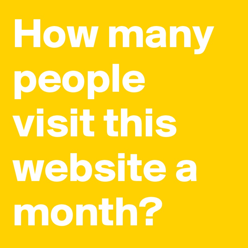 How many people visit this website a month?