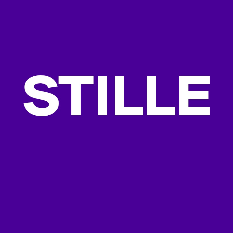 
 STILLE