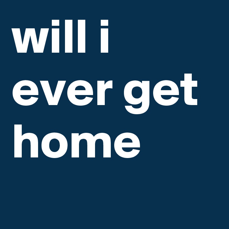 will-i-ever-get-home-post-by-chelseaperetti-on-boldomatic