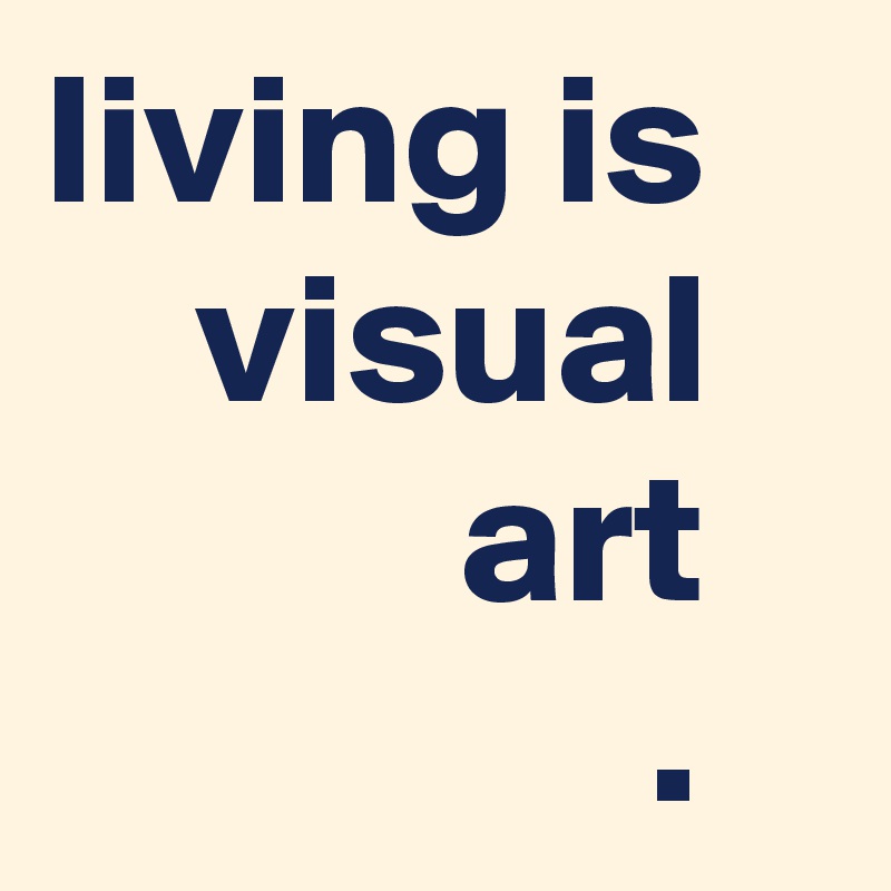 living is       visual              art
                .