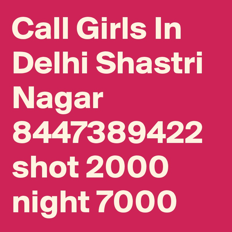 Call Girls In Delhi Shastri Nagar 8447389422 shot 2000 night 7000