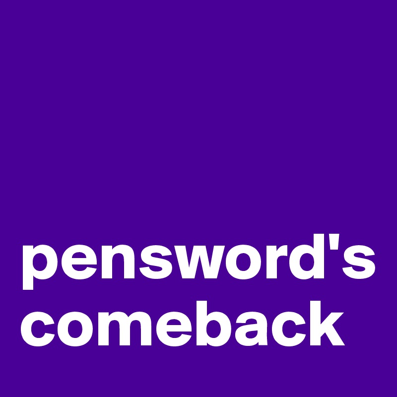 


pensword's comeback