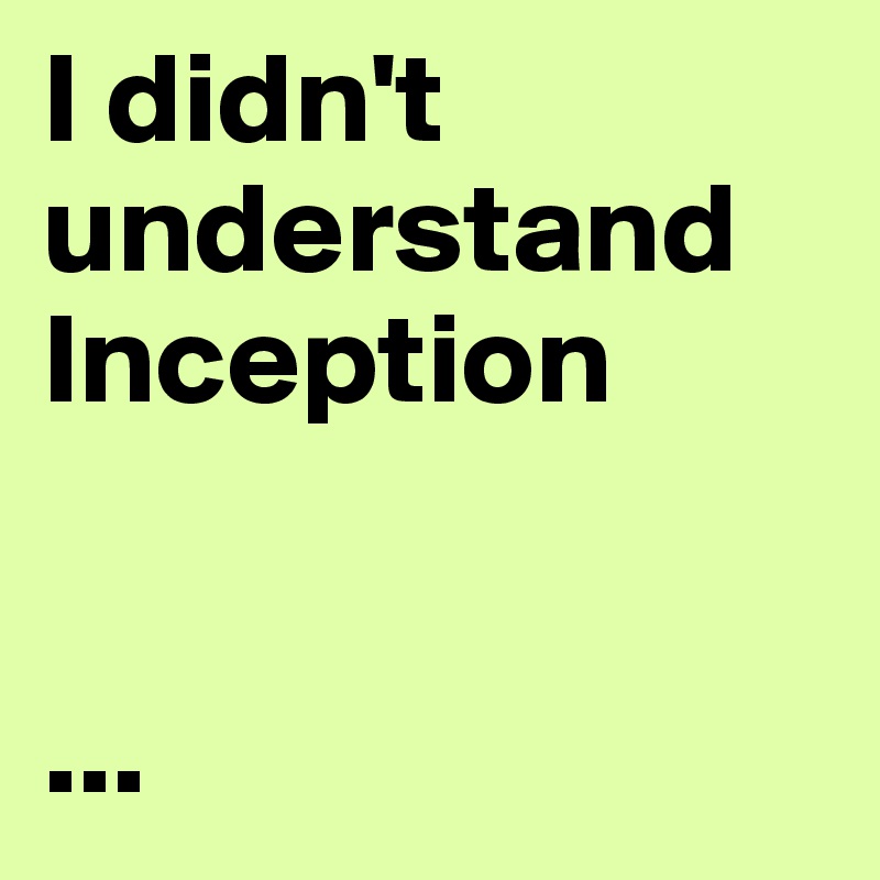 I didn't understand Inception


...